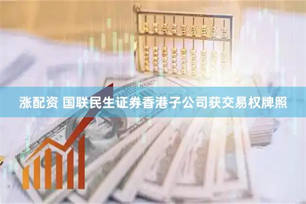 涨配资 国联民生证券香港子公司获交易权牌照