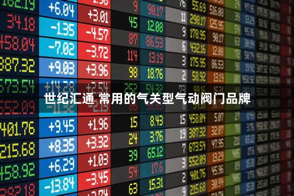 世纪汇通 常用的气关型气动阀门品牌