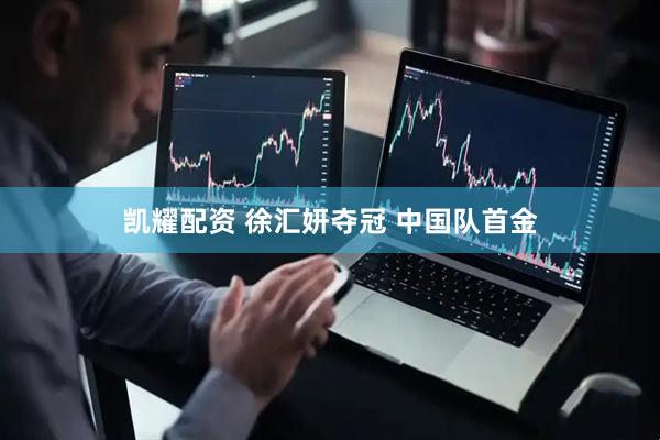 凯耀配资 徐汇妍夺冠 中国队首金